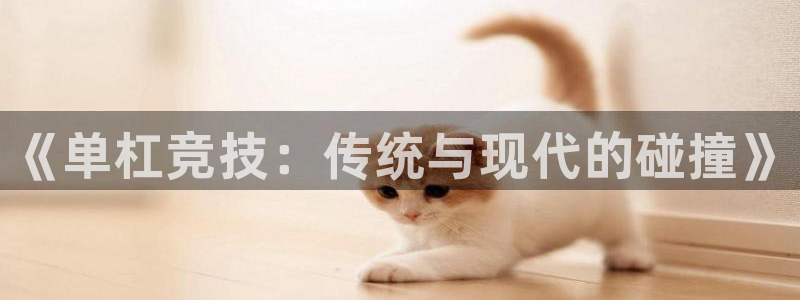 米兰体育官方正版app娱乐首页网站大全:《单杠竞技:传统与现